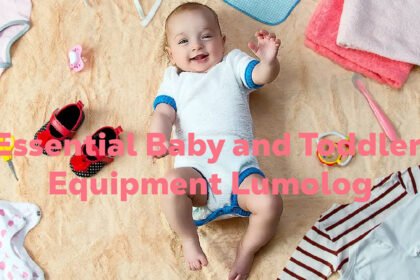 Essential Baby and Toddler Equipment Lumolog