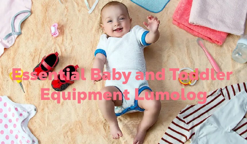 Essential Baby and Toddler Equipment Lumolog